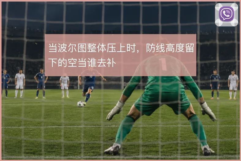 当波尔图整体压上时，防线高度留下的空当谁去补