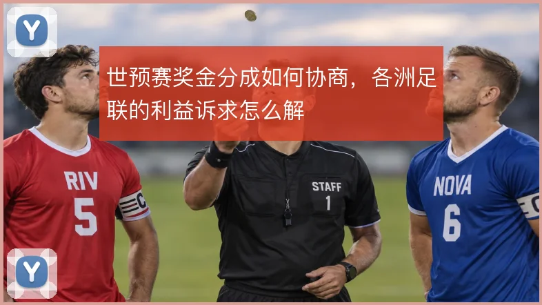 世预赛奖金分成如何协商，各洲足联的利益诉求怎么解