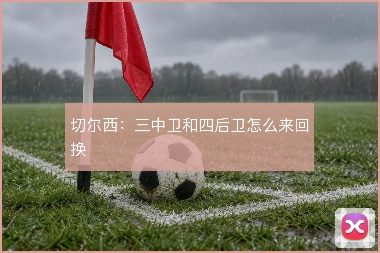 切尔西：三中卫和四后卫怎么来回换