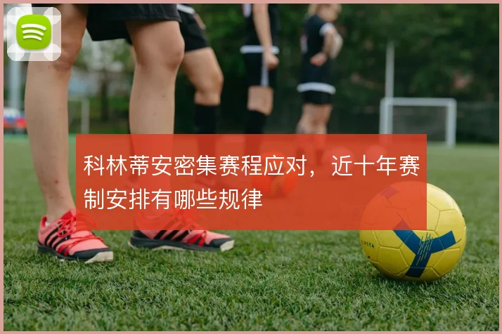 科林蒂安密集赛程应对，近十年赛制安排有哪些规律